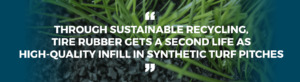 Through sustainable recycling, tire rubber gets a second life as high-quality infill in synthetic turf pitches